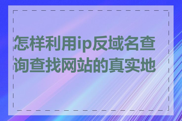 怎样利用ip反域名查询查找网站的真实地址