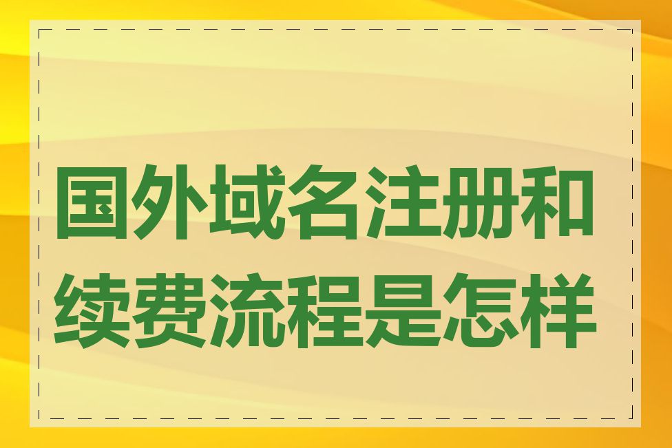 国外域名注册和续费流程是怎样的