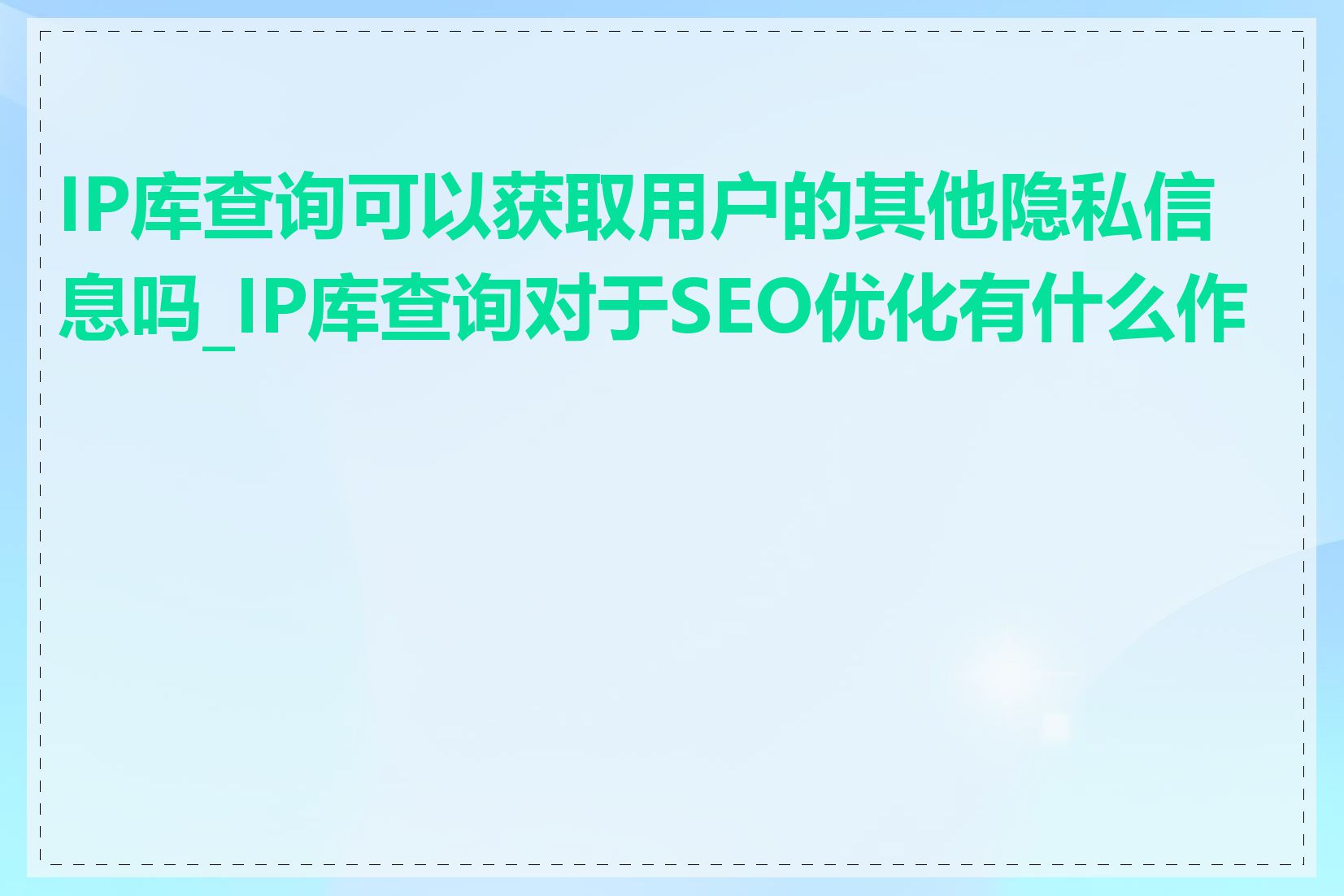 IP库查询可以获取用户的其他隐私信息吗_IP库查询对于SEO优化有什么作用