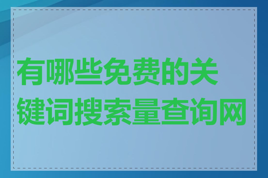 有哪些免费的关键词搜索量查询网站