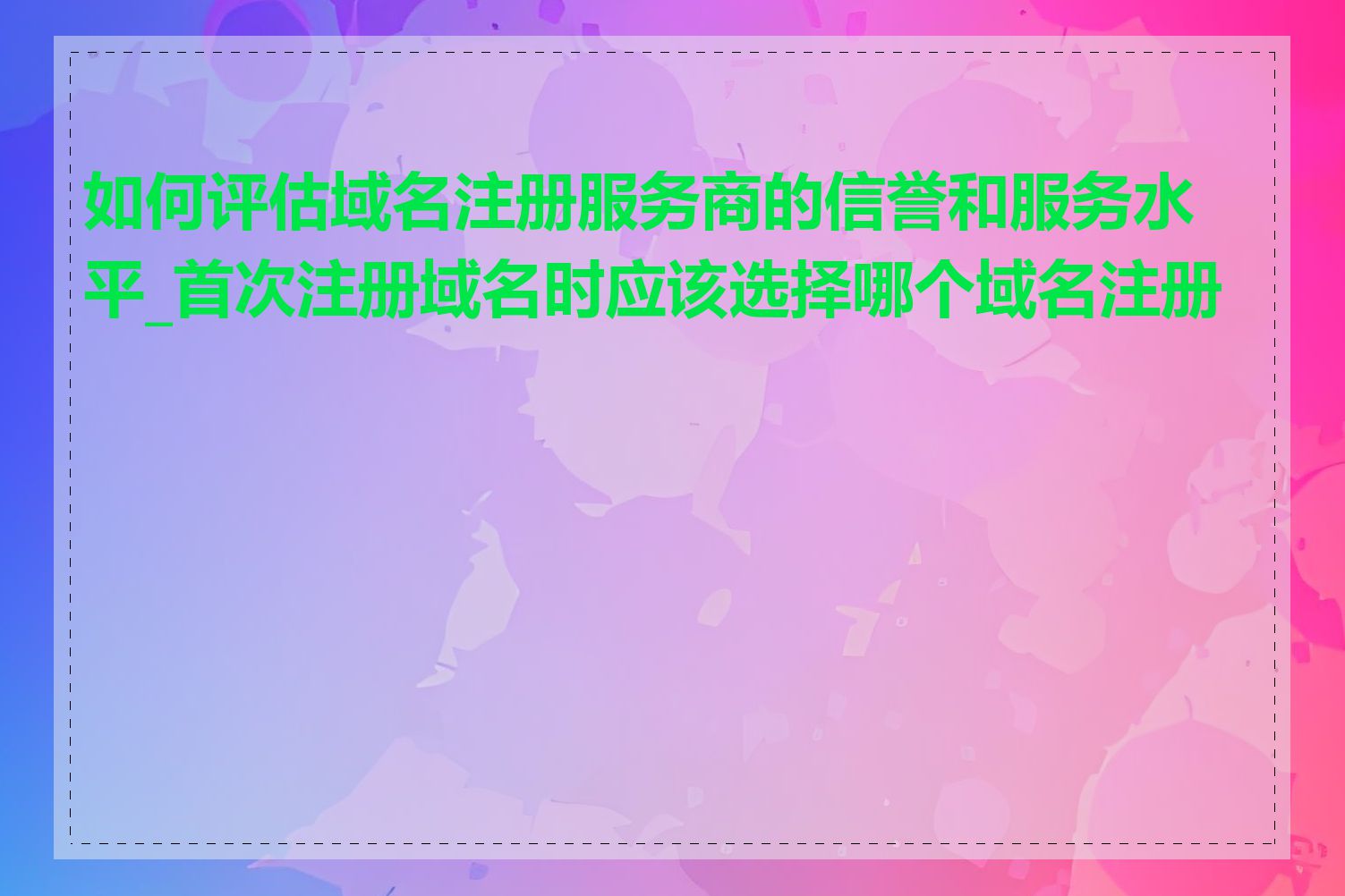 如何评估域名注册服务商的信誉和服务水平_首次注册域名时应该选择哪个域名注册商