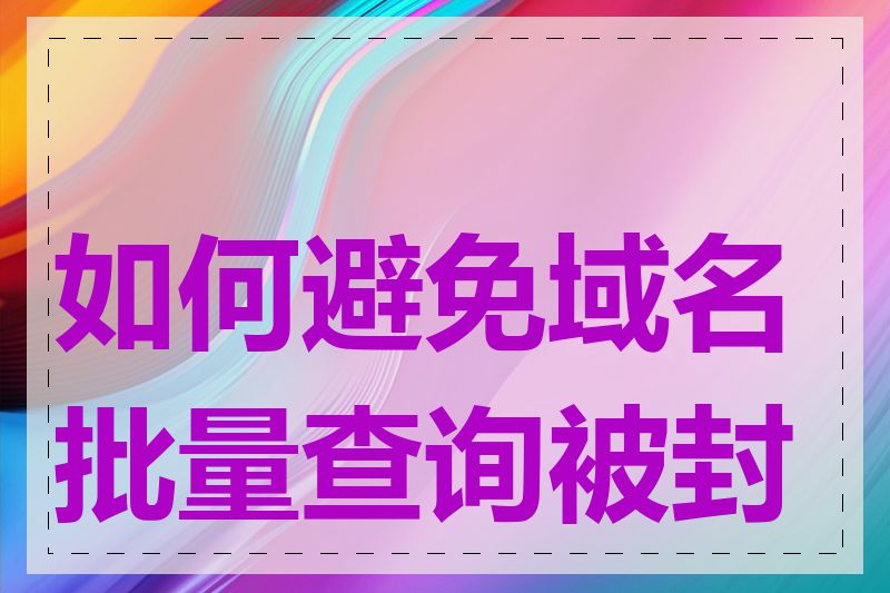 如何避免域名批量查询被封禁