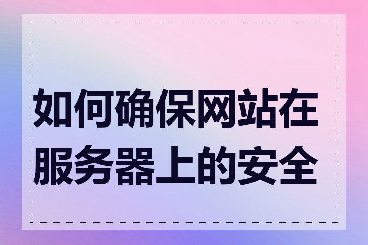 如何确保网站在服务器上的安全性