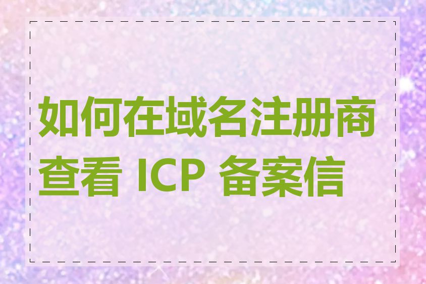 如何在域名注册商查看 ICP 备案信息