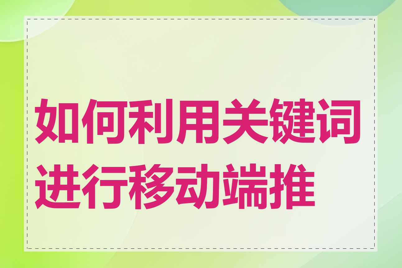 如何利用关键词进行移动端推广