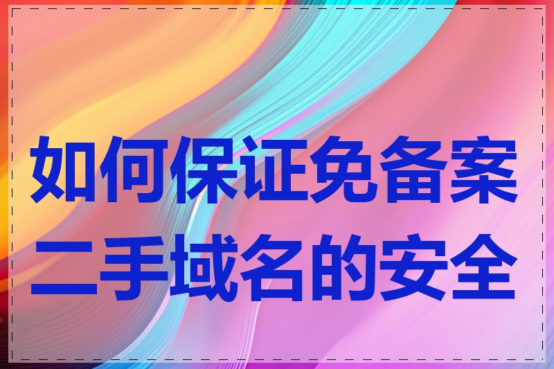 如何保证免备案二手域名的安全性