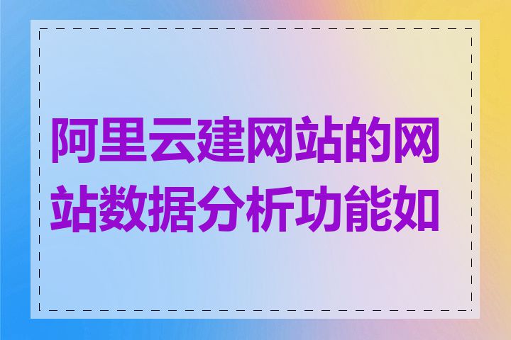 阿里云建网站的网站数据分析功能如何