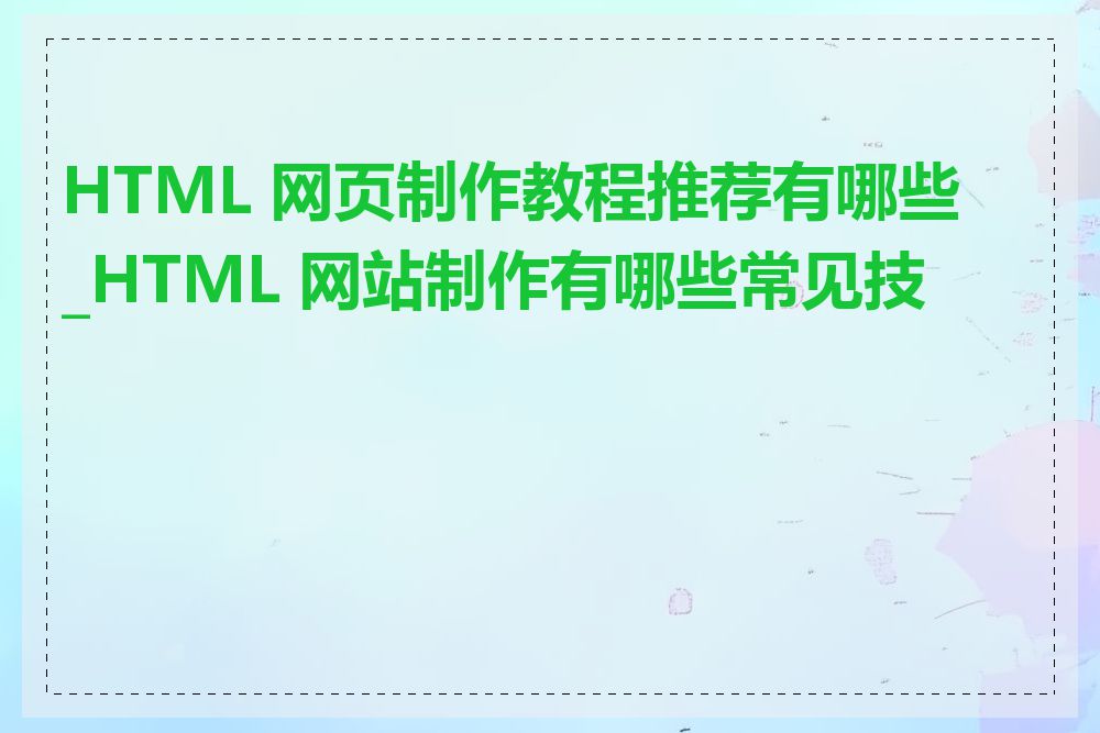 HTML 网页制作教程推荐有哪些_HTML 网站制作有哪些常见技巧