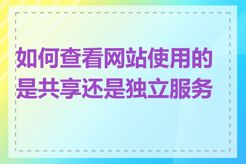 如何查看网站使用的是共享还是独立服务器