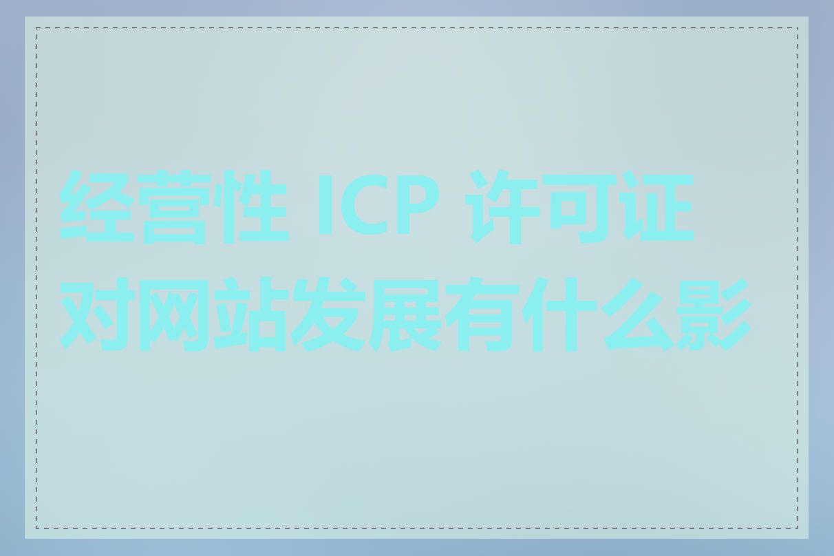 经营性 ICP 许可证对网站发展有什么影响