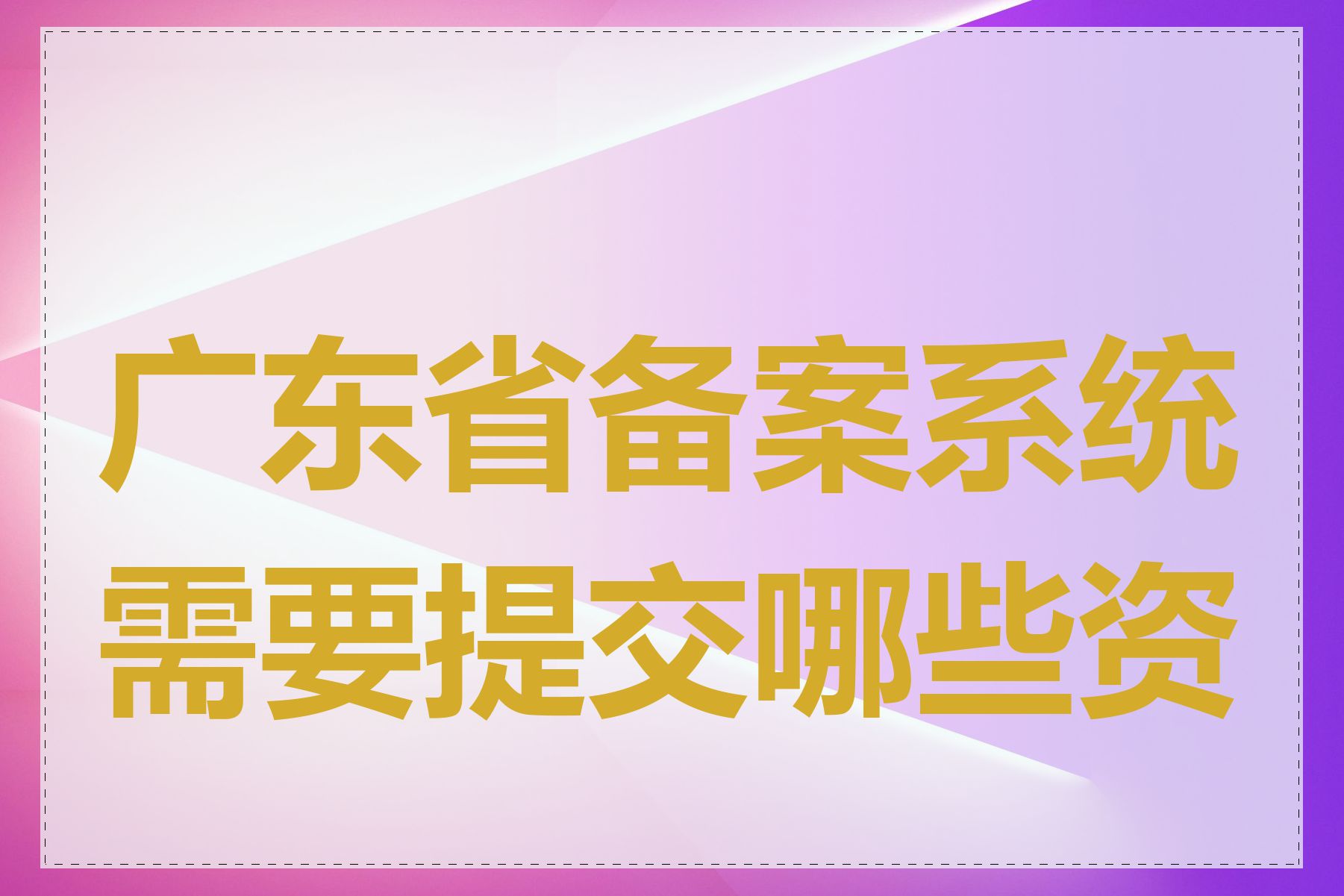 广东省备案系统需要提交哪些资料