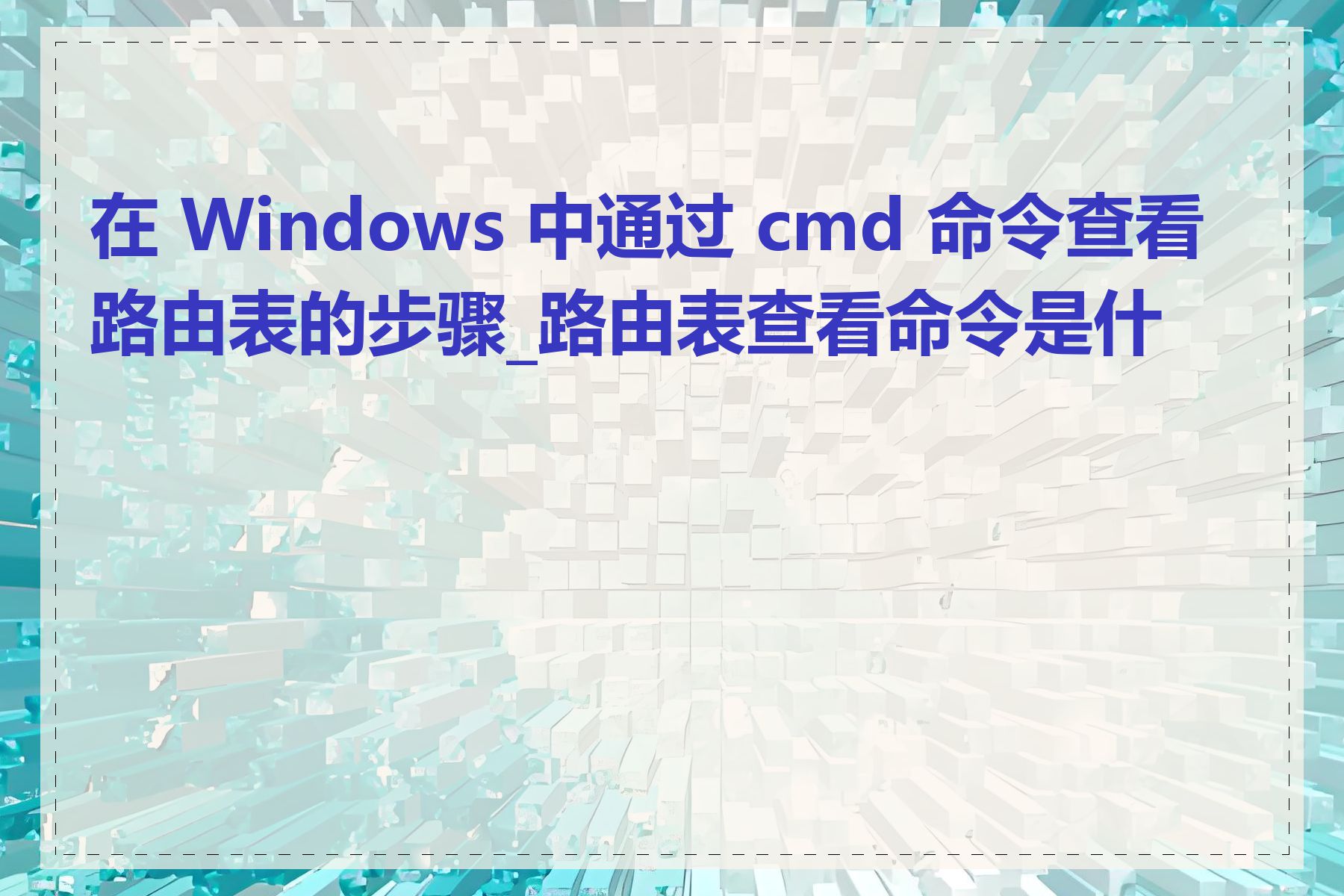 在 Windows 中通过 cmd 命令查看路由表的步骤_路由表查看命令是什么