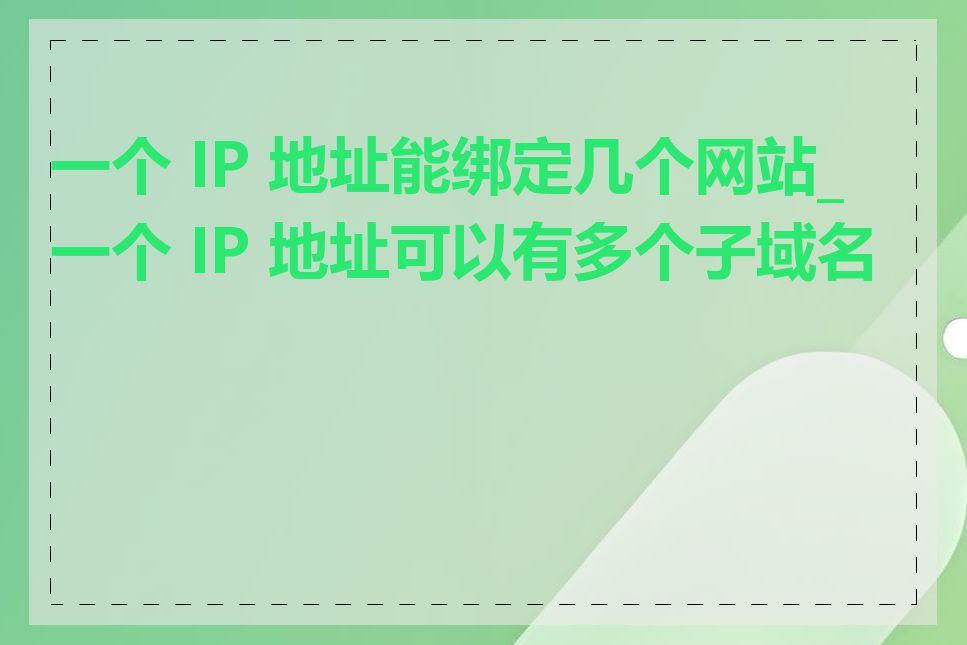 一个 IP 地址能绑定几个网站_一个 IP 地址可以有多个子域名吗