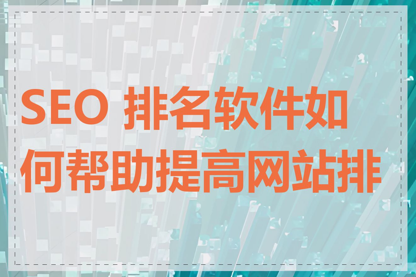 SEO 排名软件如何帮助提高网站排名