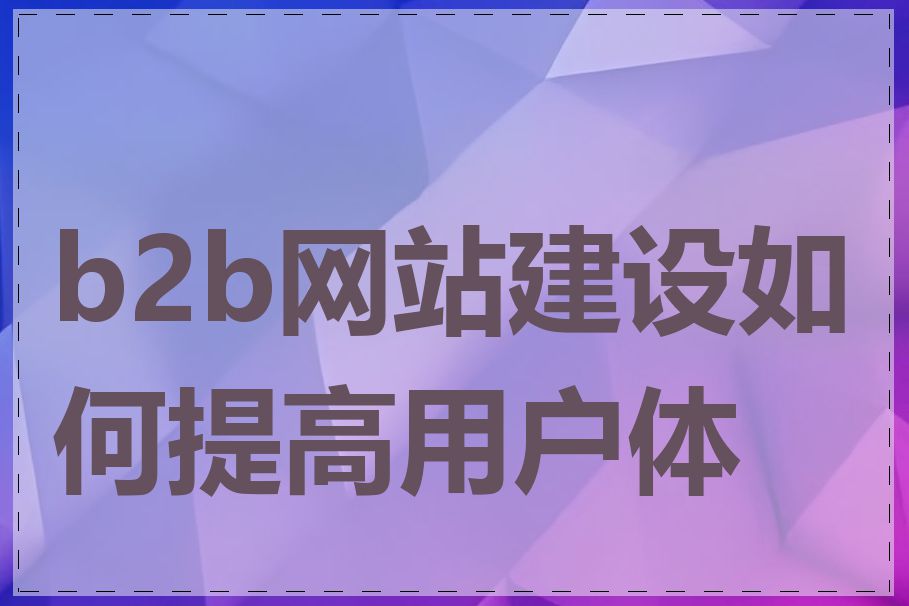 b2b网站建设如何提高用户体验