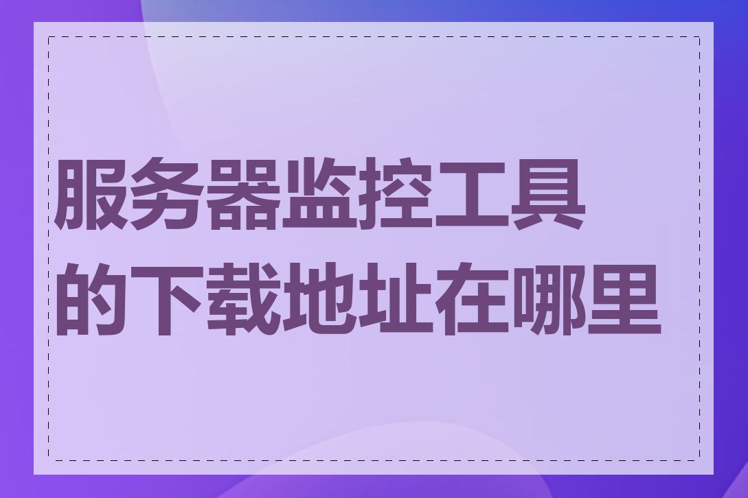 服务器监控工具的下载地址在哪里找