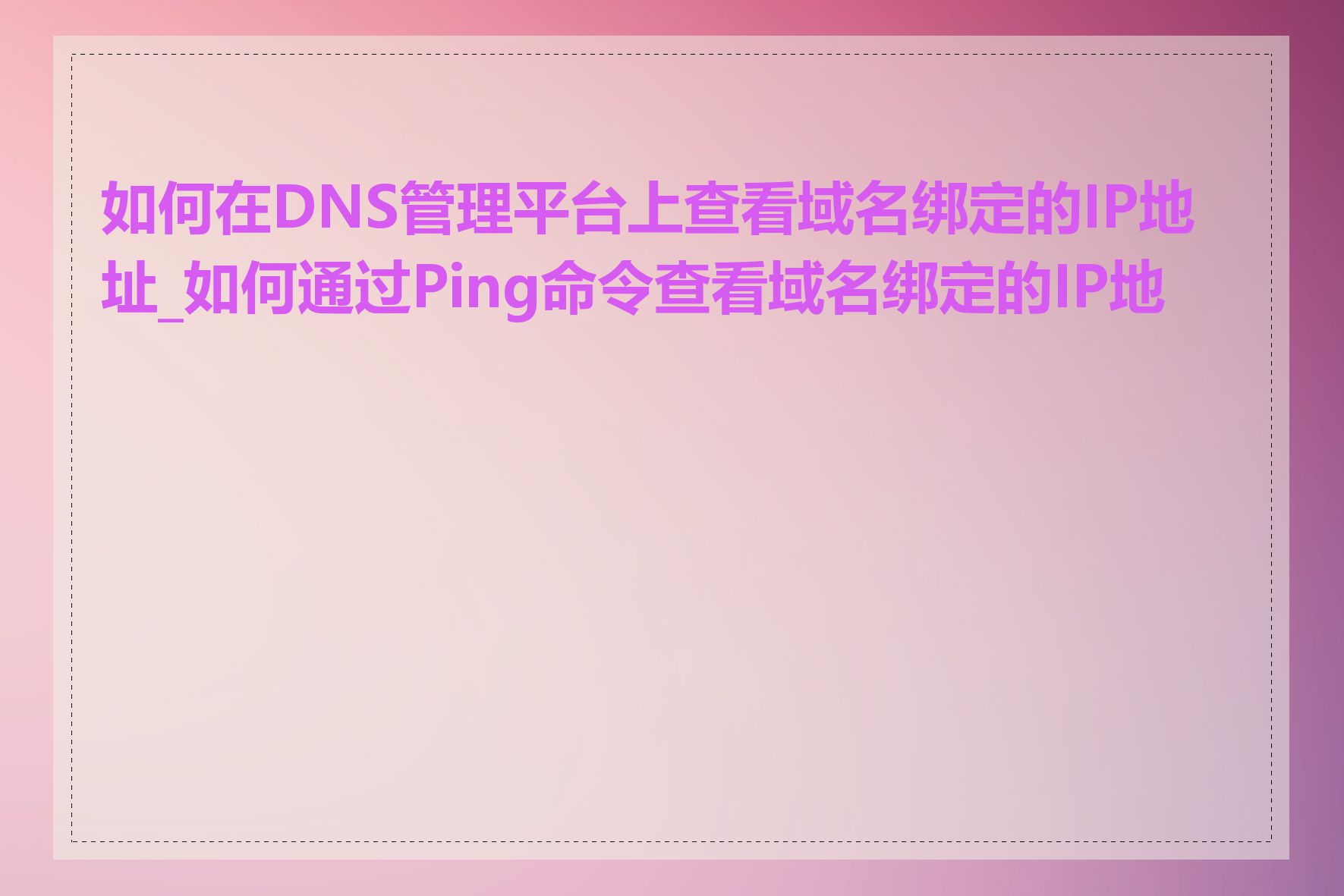 如何在DNS管理平台上查看域名绑定的IP地址_如何通过Ping命令查看域名绑定的IP地址