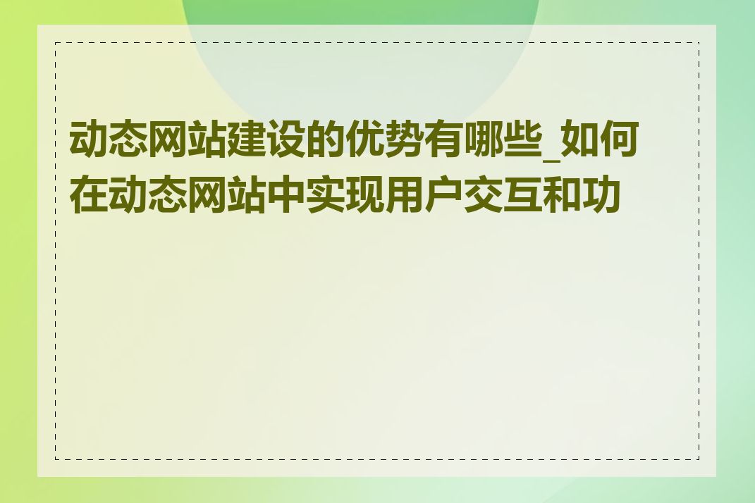 动态网站建设的优势有哪些_如何在动态网站中实现用户交互和功能