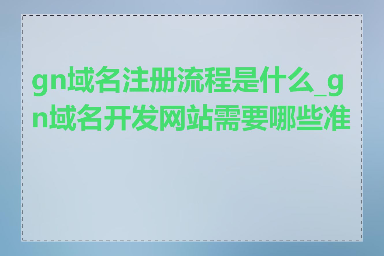 gn域名注册流程是什么_gn域名开发网站需要哪些准备