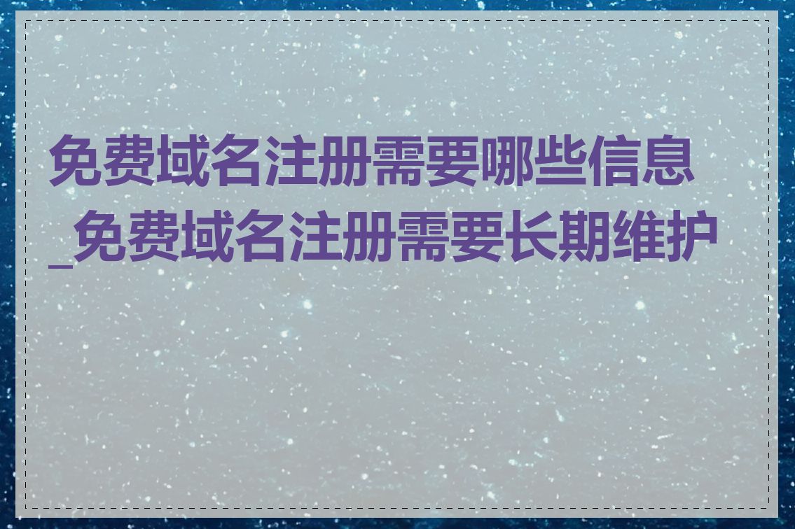 免费域名注册需要哪些信息_免费域名注册需要长期维护吗