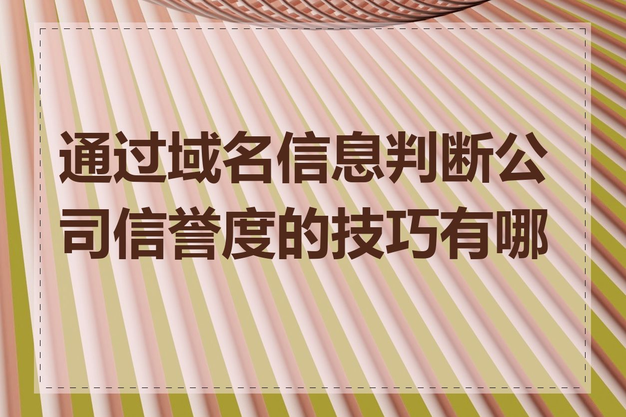 通过域名信息判断公司信誉度的技巧有哪些