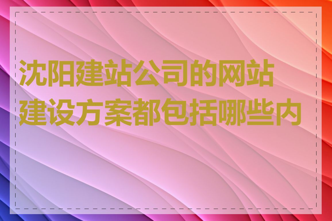 沈阳建站公司的网站建设方案都包括哪些内容