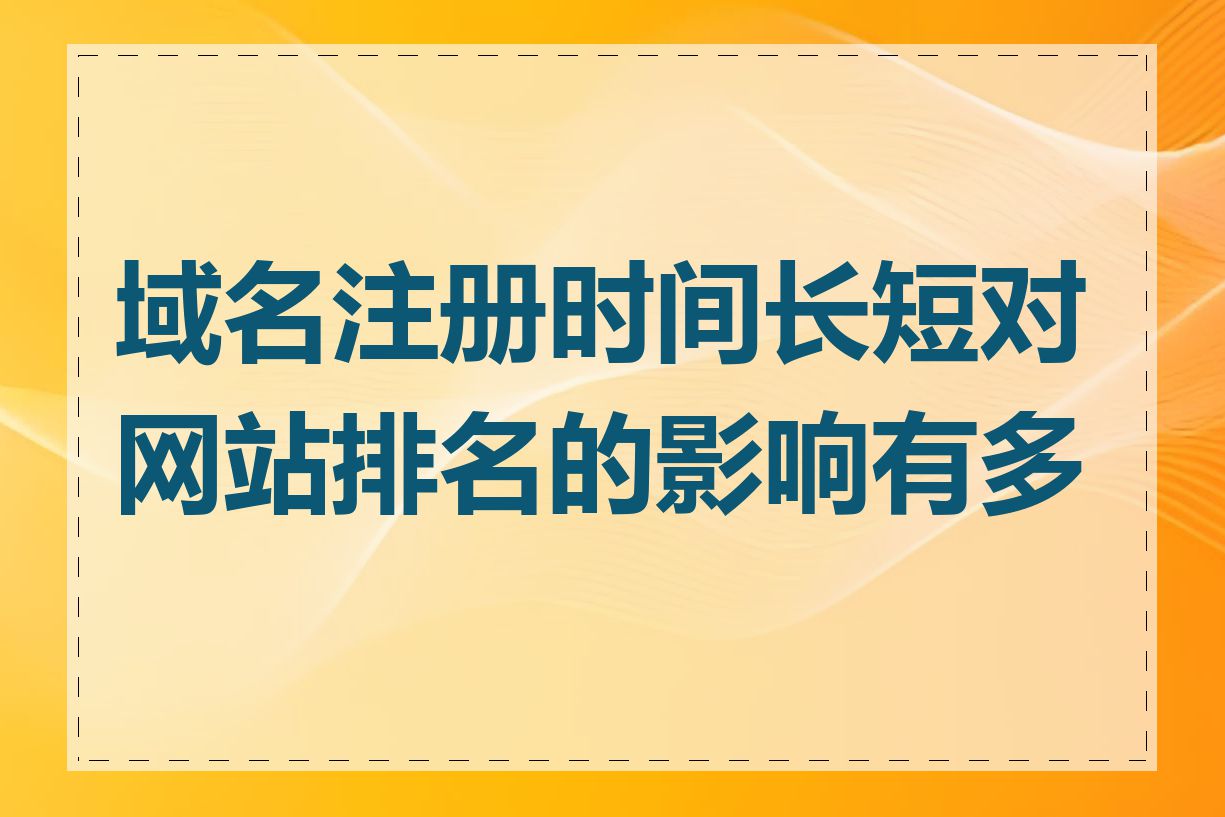 域名注册时间长短对网站排名的影响有多大