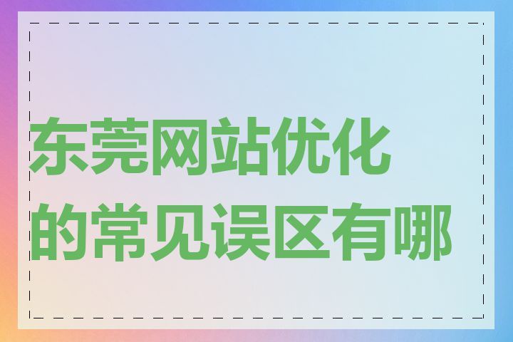 东莞网站优化的常见误区有哪些