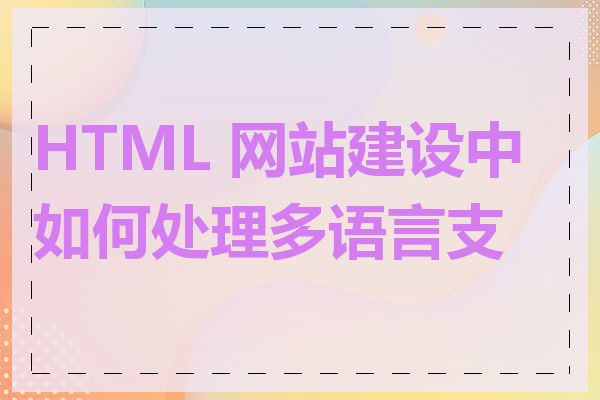 HTML 网站建设中如何处理多语言支持