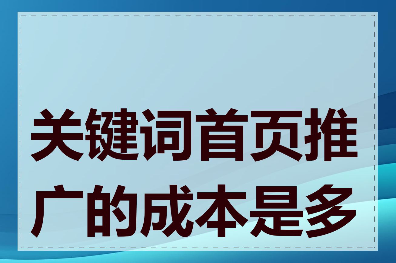 关键词首页推广的成本是多少