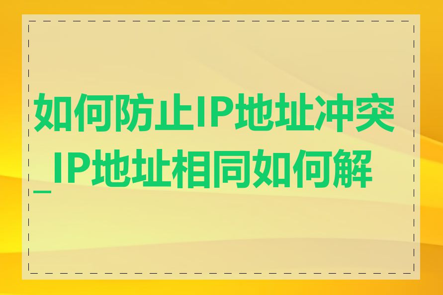 如何防止IP地址冲突_IP地址相同如何解决