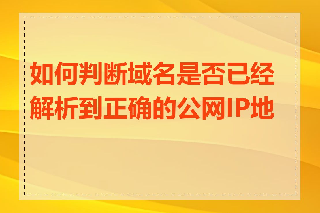 如何判断域名是否已经解析到正确的公网IP地址