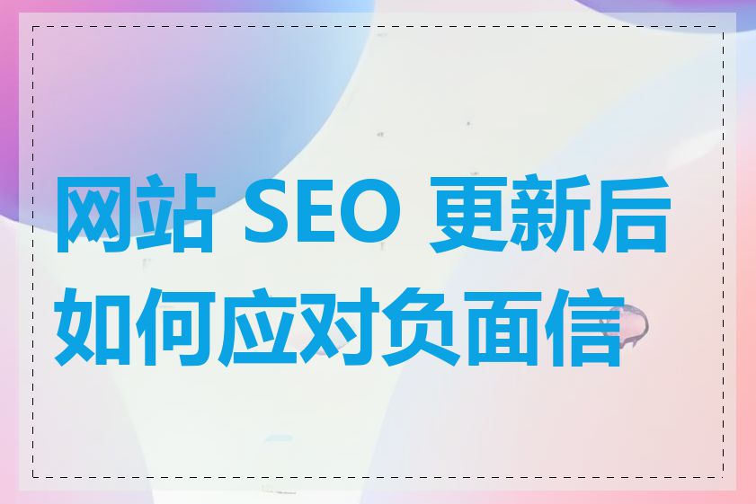 网站 SEO 更新后如何应对负面信息