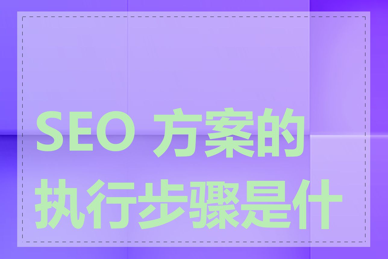 SEO 方案的执行步骤是什么