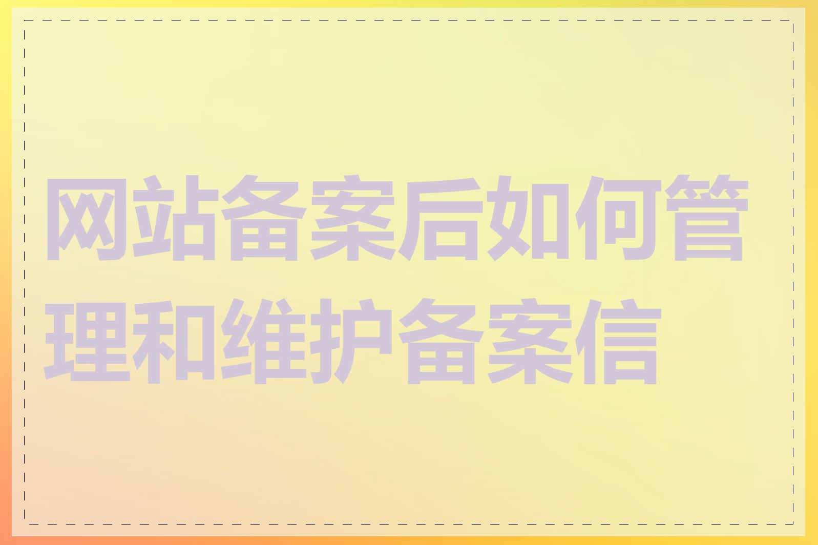 网站备案后如何管理和维护备案信息