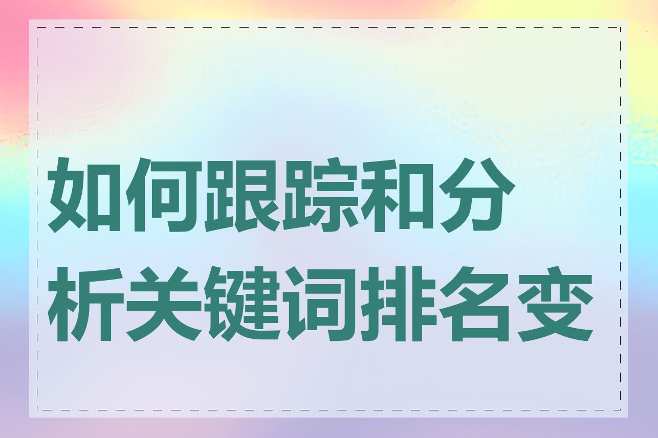 如何跟踪和分析关键词排名变化