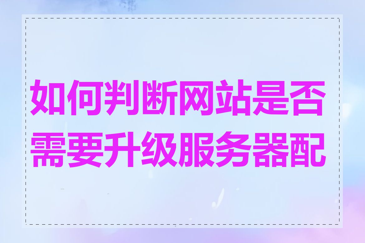 如何判断网站是否需要升级服务器配置