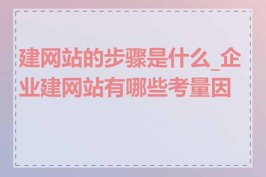 建网站的步骤是什么_企业建网站有哪些考量因素