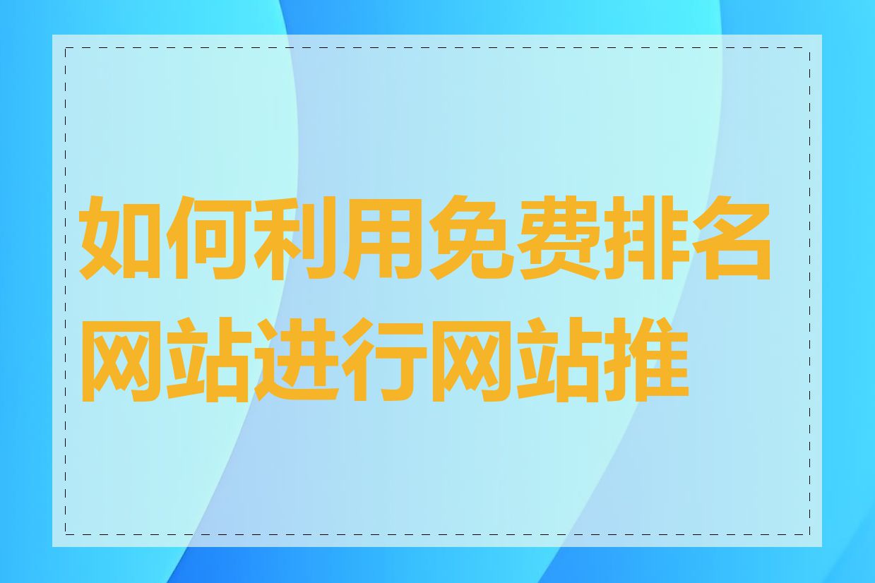 如何利用免费排名网站进行网站推广