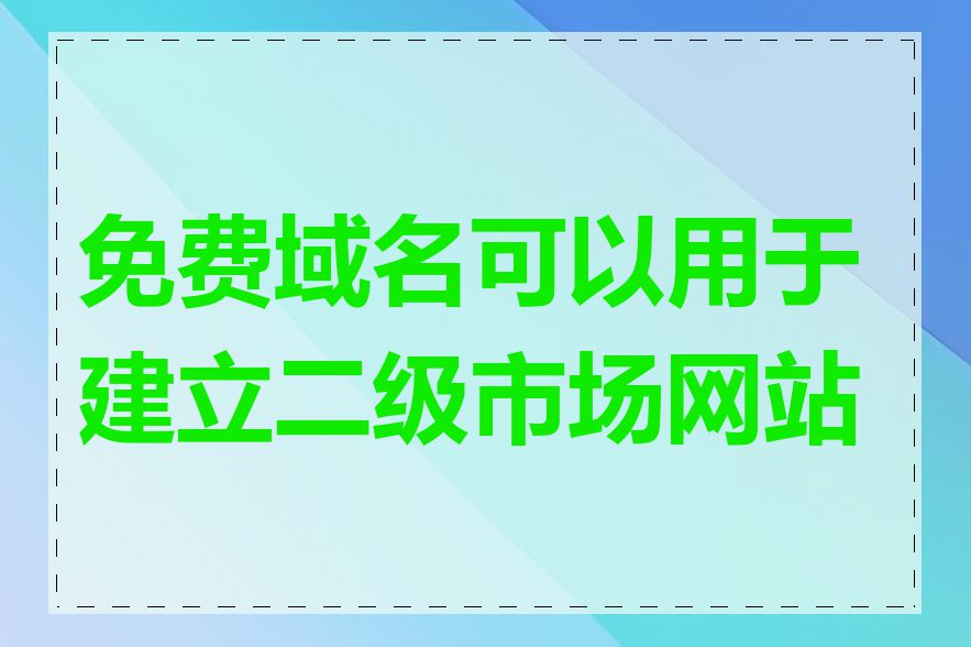 免费域名可以用于建立二级市场网站吗