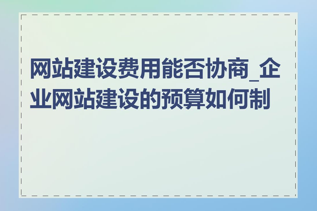 网站建设费用能否协商_企业网站建设的预算如何制定