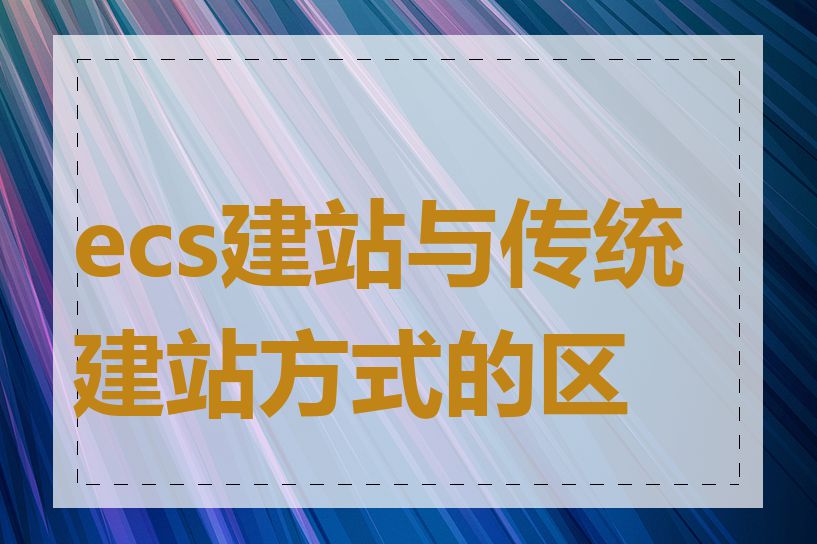 ecs建站与传统建站方式的区别