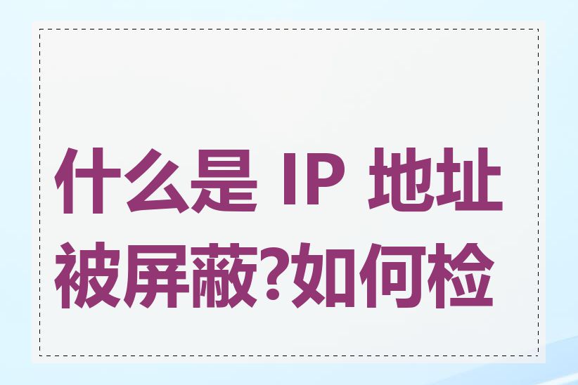 什么是 IP 地址被屏蔽?如何检测