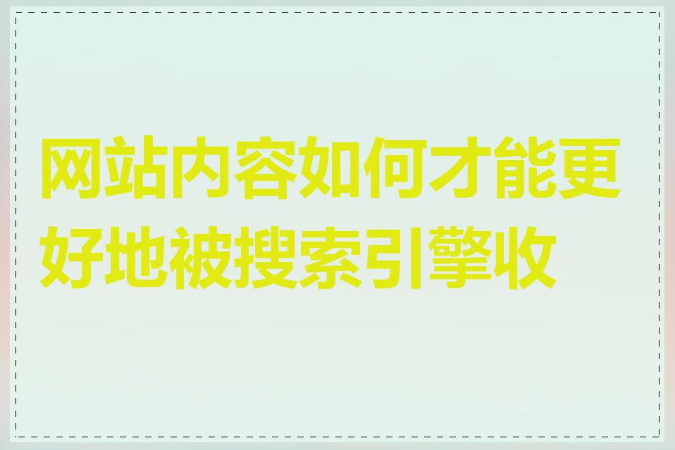 网站内容如何才能更好地被搜索引擎收录