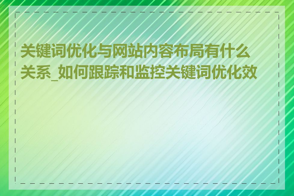 关键词优化与网站内容布局有什么关系_如何跟踪和监控关键词优化效果