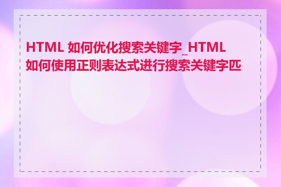 HTML 如何优化搜索关键字_HTML 如何使用正则表达式进行搜索关键字匹配