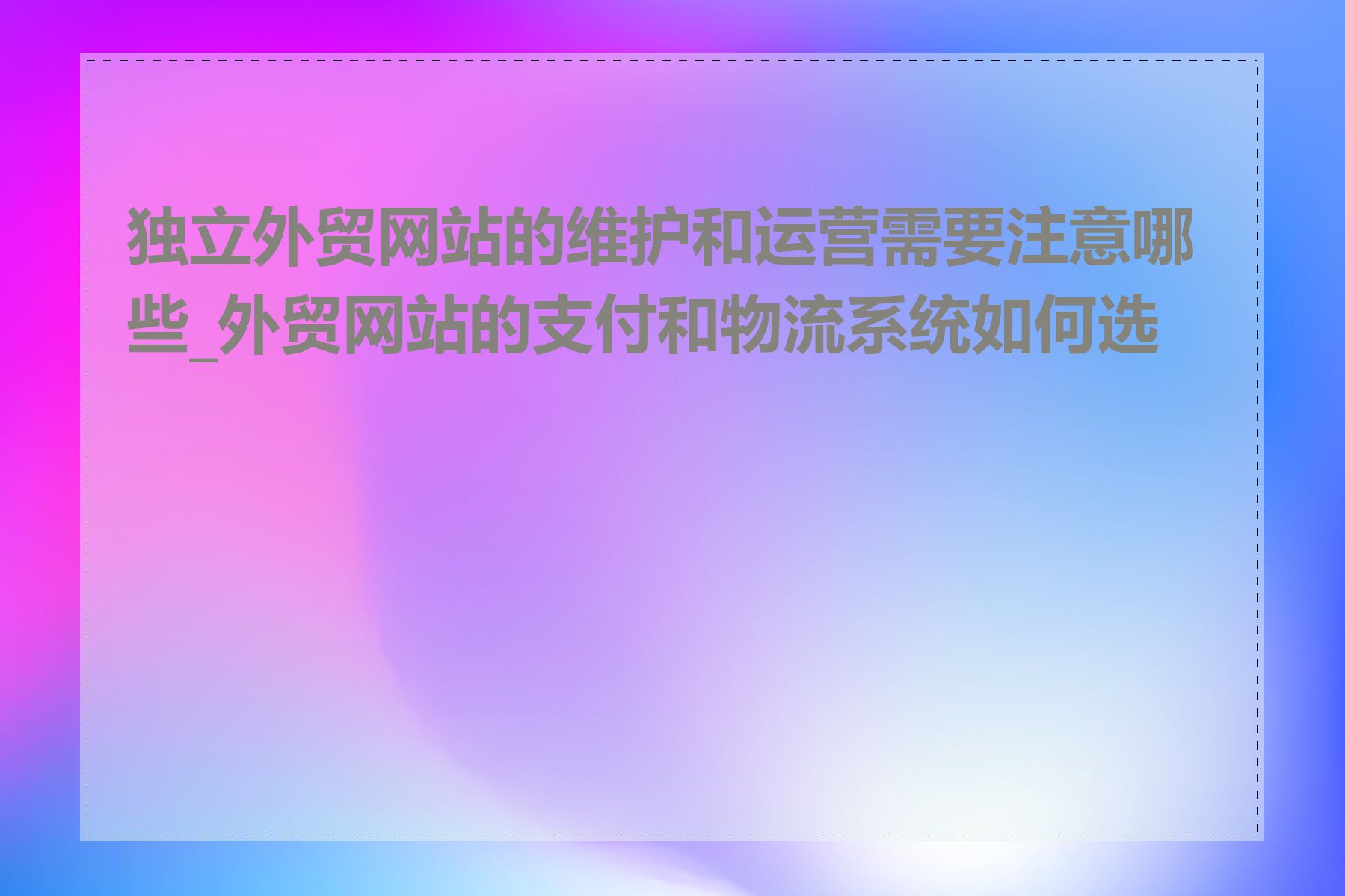 独立外贸网站的维护和运营需要注意哪些_外贸网站的支付和物流系统如何选择