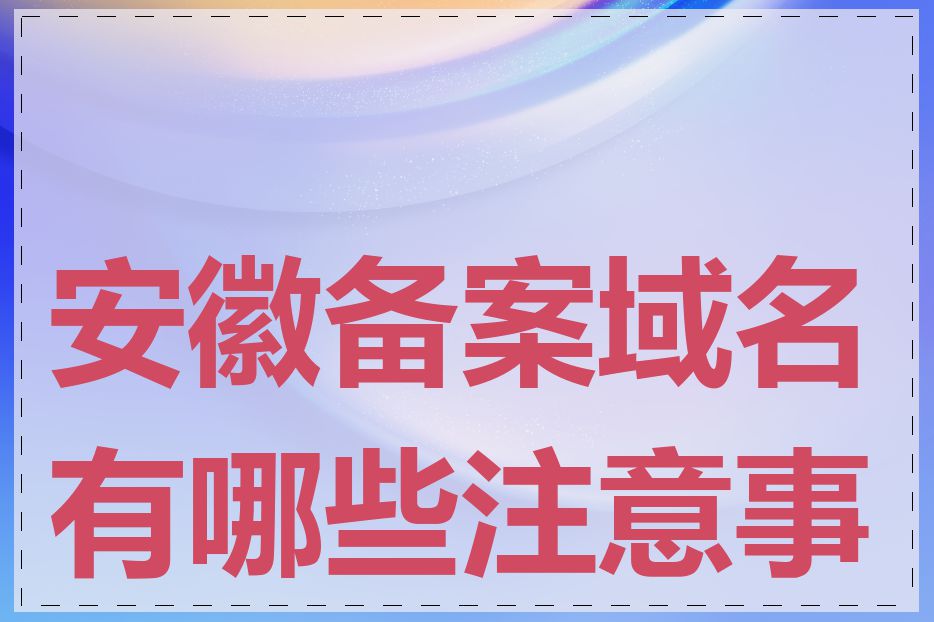 安徽备案域名有哪些注意事项