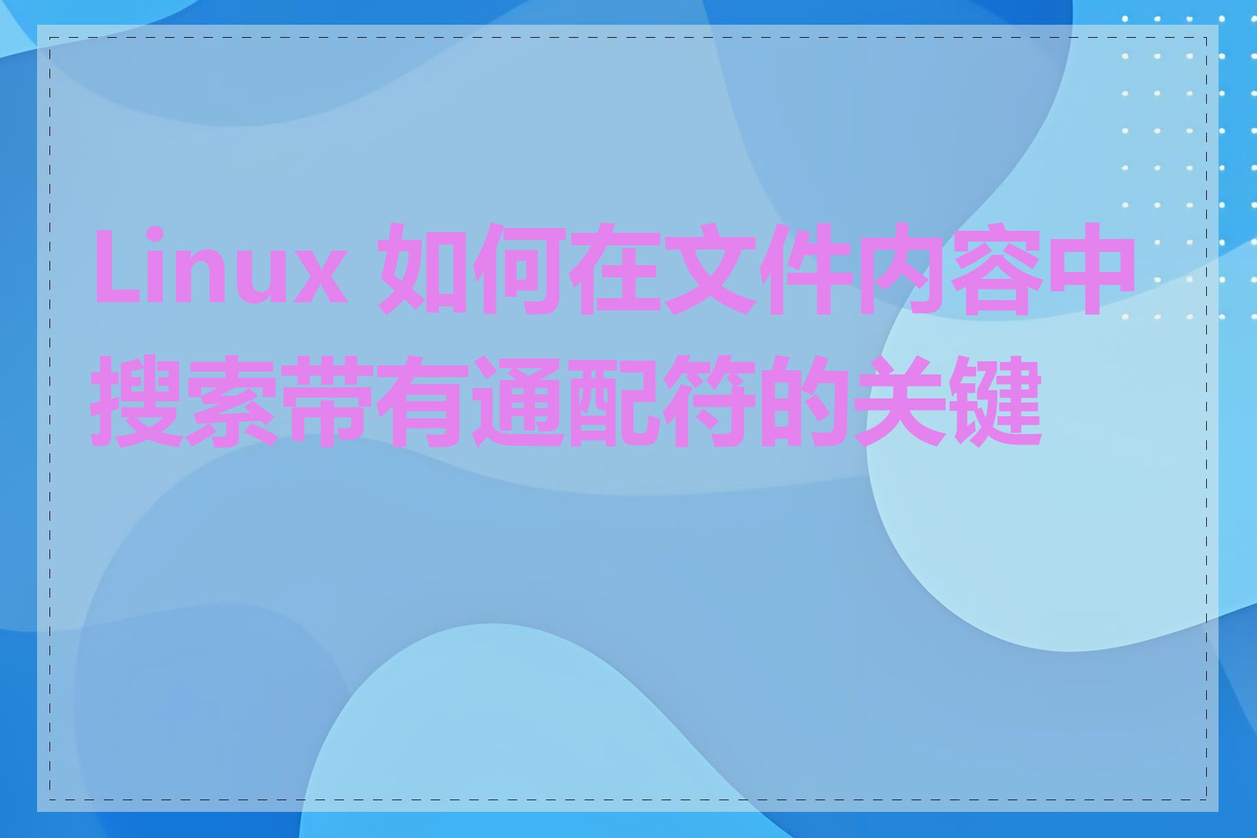 Linux 如何在文件内容中搜索带有通配符的关键字