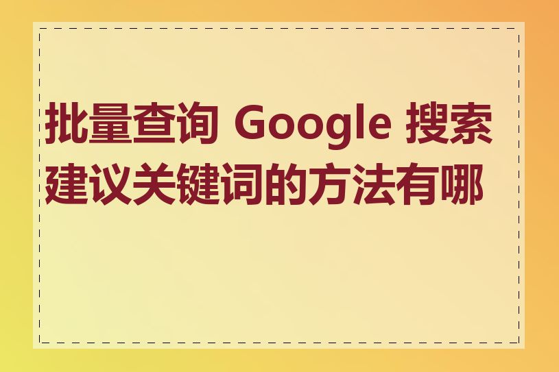 批量查询 Google 搜索建议关键词的方法有哪些